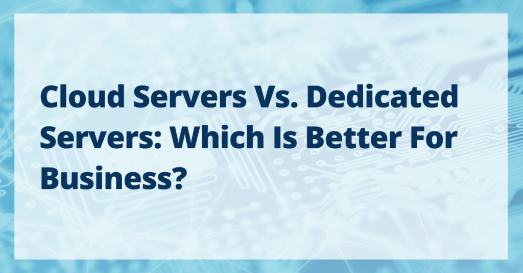 Cloud Servers Vs Dedicated Servers: Best Choice for Business? 6 Cloud Servers Vs Dedicated Servers: Best Choice for Business? Cloud Servers Vs Dedicated Servers: Best Choice for Business?