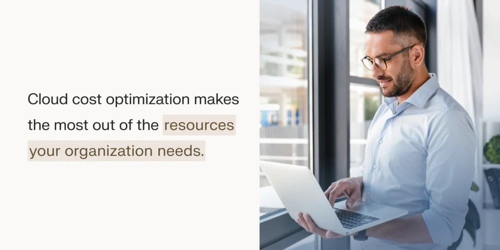Cloud cost optimization makes the most out of the resources your organization needs.