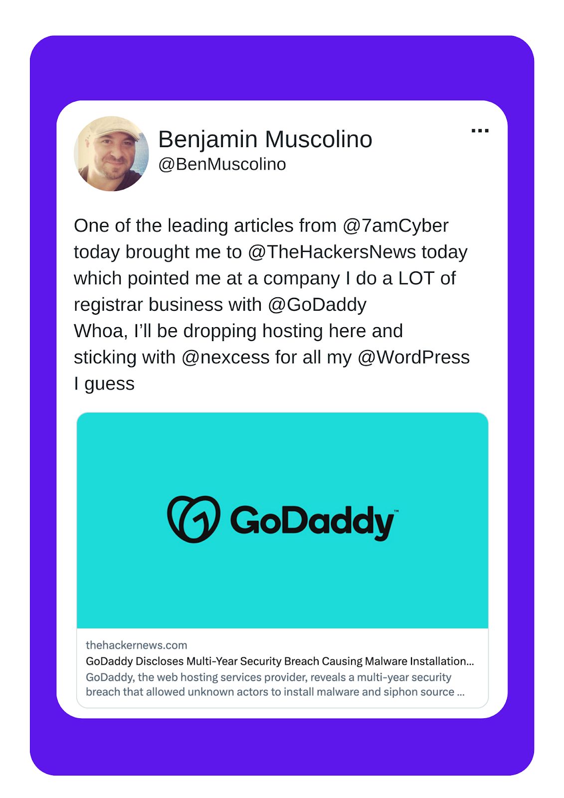 A tweet from Benjamin Muscolino layered over a purple background that reads One of the leading articles from @7amCyber today brought me to @TheHackersNews today which pointed me at a company I do a LOT of registrar business with @GoDaddy. Whoa. I'll be dropping hosting here and sticking with @nexcess for all my WordPress I guess.
