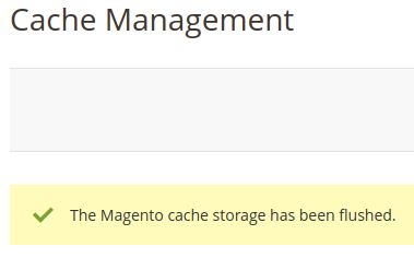You will get a “The Magento cache storage has been flushed.” message once the system finished the task.