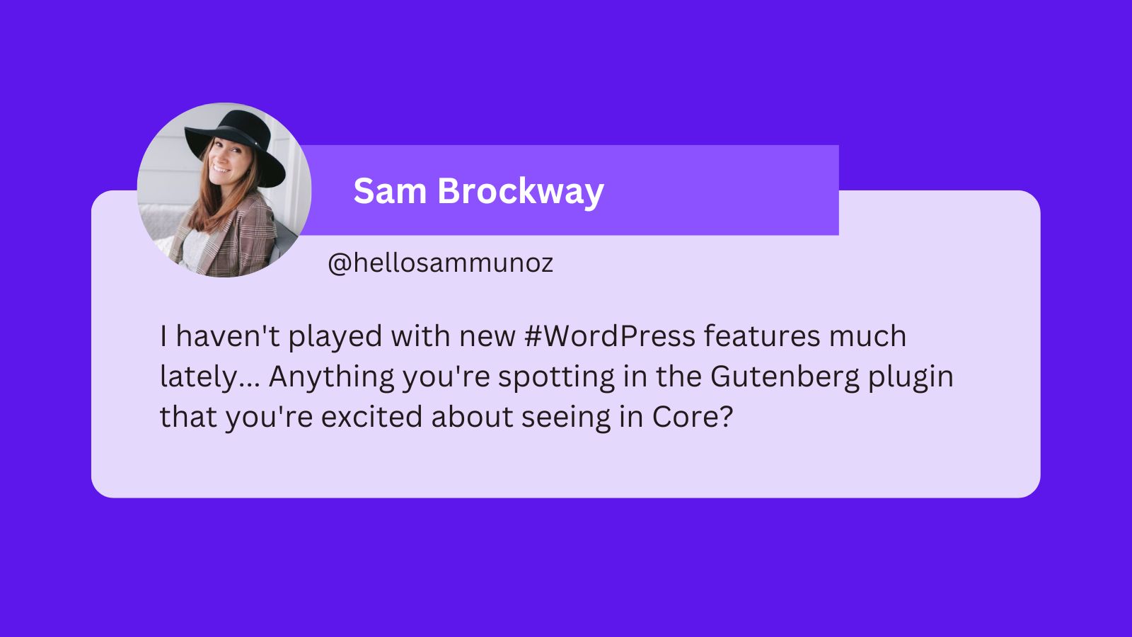 A tweet that reads: I haven't played with new #WordPress features much lately... Anything you're spotting in the Gutenberg plugin that you're excited about seeing in Core?