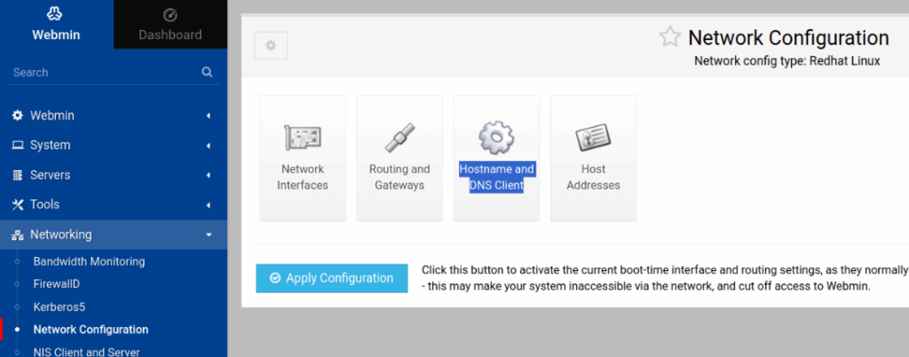 You must create a virtual host to set up and utilize Webmin with the hostname. Select the Networking option found in left navigation bar. Then, click the Networking > Network Configuration menu entry. On the screen that appears, click the Hostname and DNS Client tile as shown here.